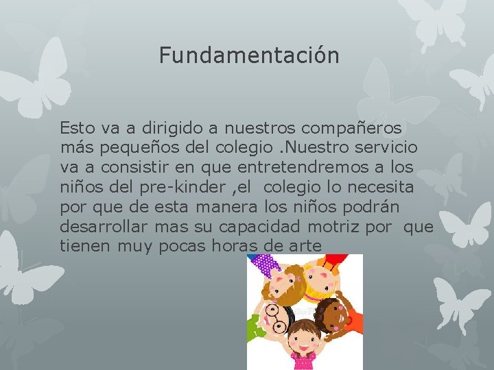 Fundamentación Esto va a dirigido a nuestros compañeros más pequeños del colegio. Nuestro servicio