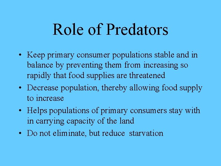 Role of Predators • Keep primary consumer populations stable and in balance by preventing