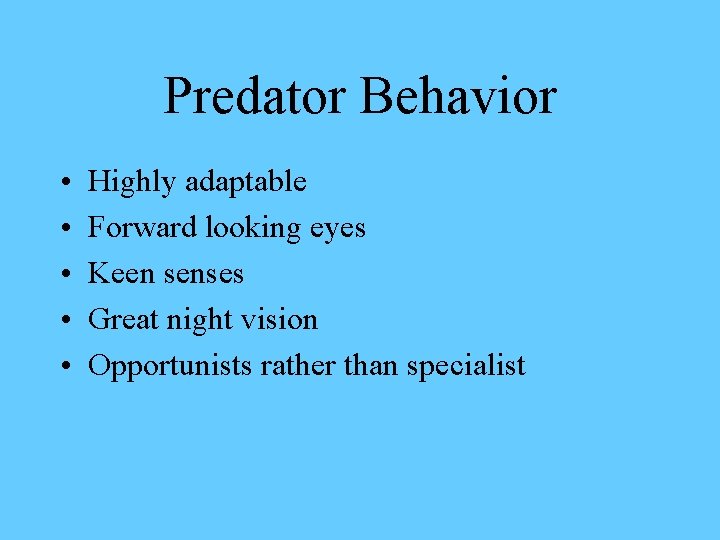 Predator Behavior • • • Highly adaptable Forward looking eyes Keen senses Great night