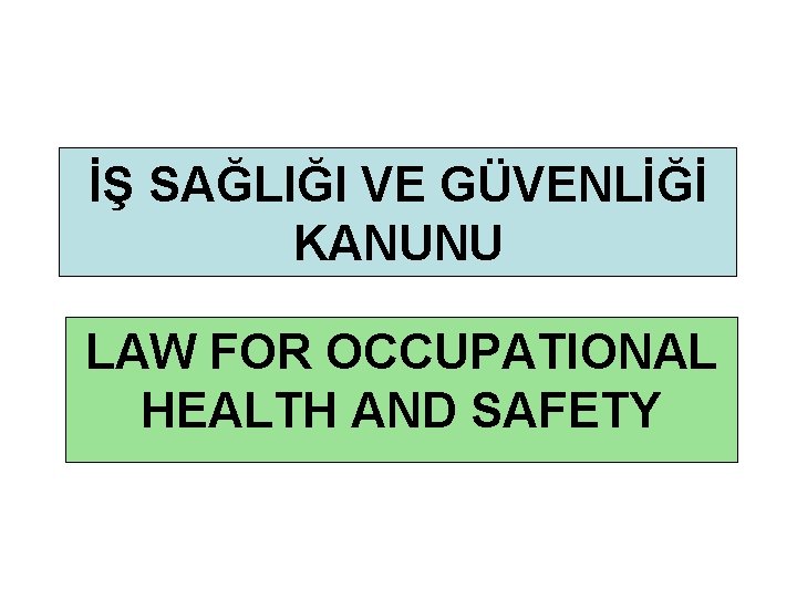 İŞ SAĞLIĞI VE GÜVENLİĞİ KANUNU LAW FOR OCCUPATIONAL HEALTH AND SAFETY 