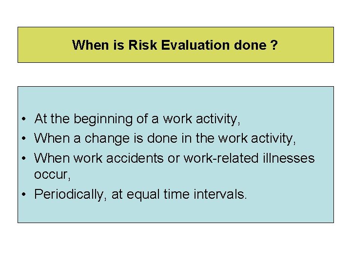 When is Risk Evaluation done ? • At the beginning of a work activity,