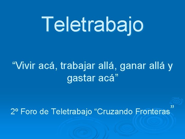 Teletrabajo “Vivir acá, trabajar allá, ganar allá y gastar acá” 2º Foro de Teletrabajo