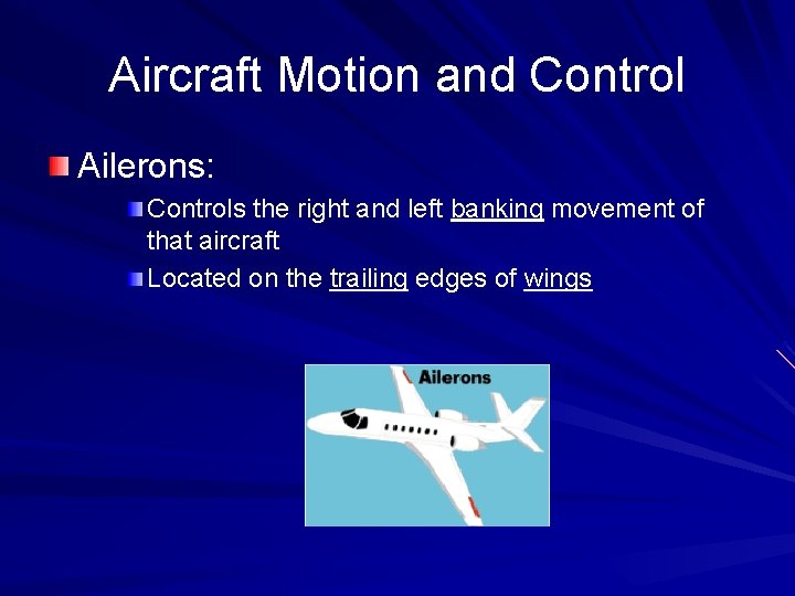 Aircraft Motion and Control Ailerons: Controls the right and left banking movement of that