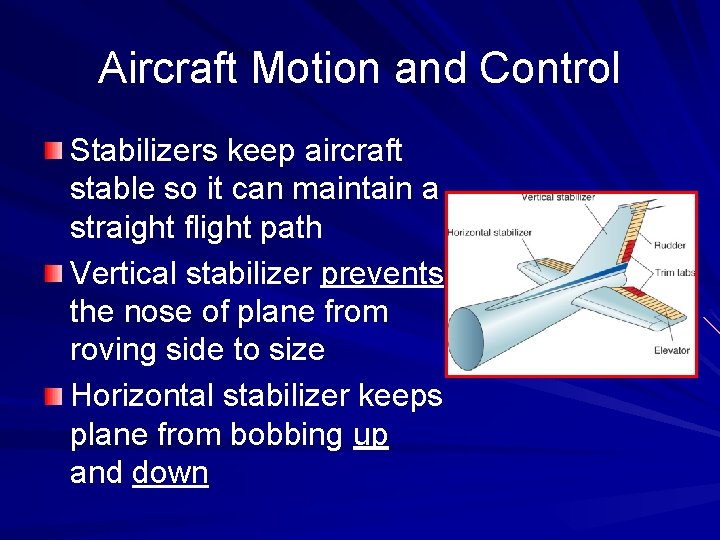 Aircraft Motion and Control Stabilizers keep aircraft stable so it can maintain a straight