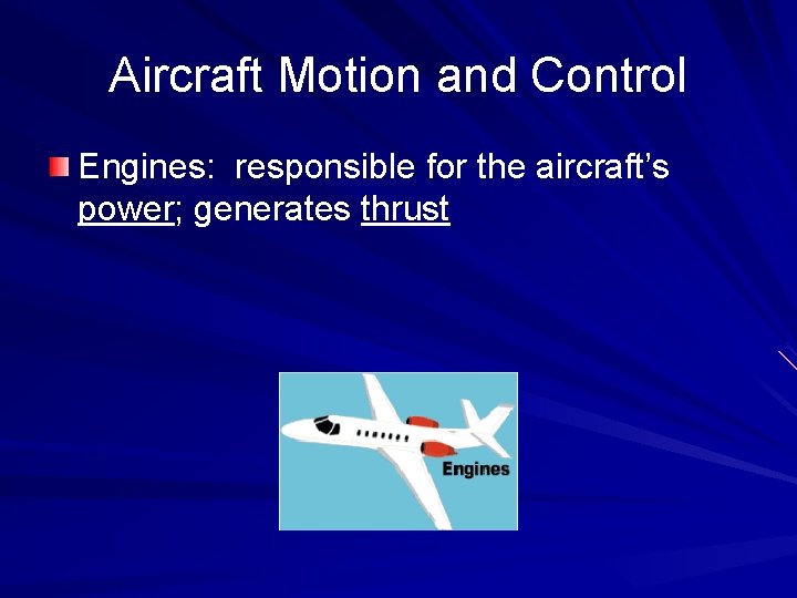 Aircraft Motion and Control Engines: responsible for the aircraft’s power; generates thrust 