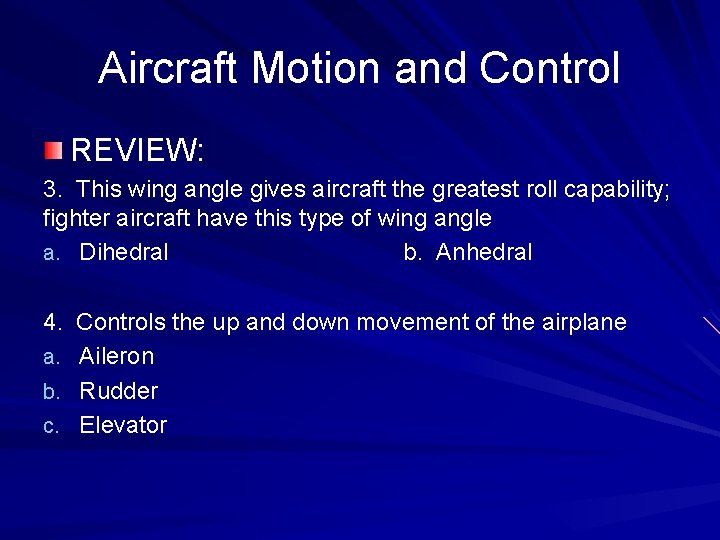 Aircraft Motion and Control REVIEW: 3. This wing angle gives aircraft the greatest roll