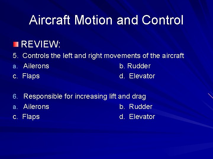 Aircraft Motion and Control REVIEW: 5. Controls the left and right movements of the