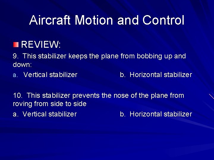 Aircraft Motion and Control REVIEW: 9. This stabilizer keeps the plane from bobbing up