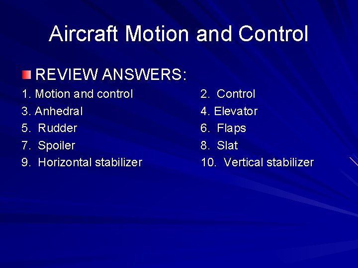 Aircraft Motion and Control REVIEW ANSWERS: 1. Motion and control 3. Anhedral 5. Rudder