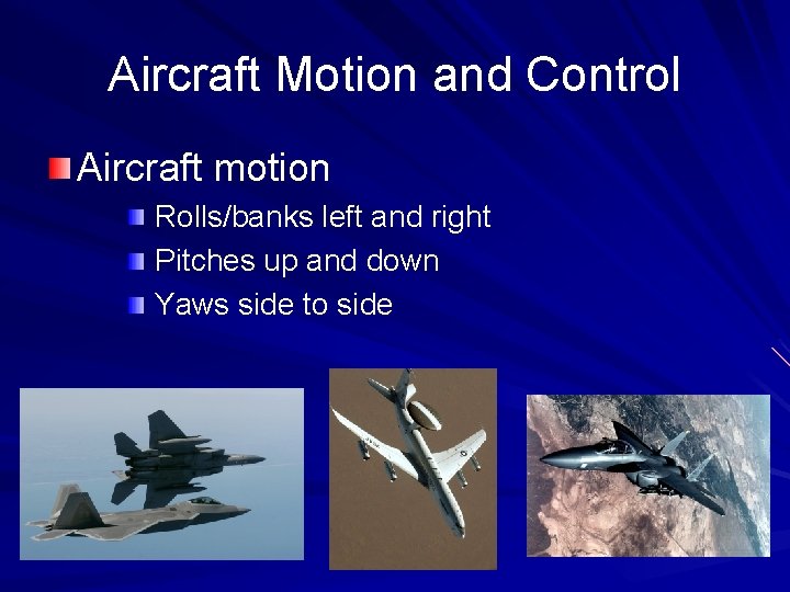 Aircraft Motion and Control Aircraft motion Rolls/banks left and right Pitches up and down