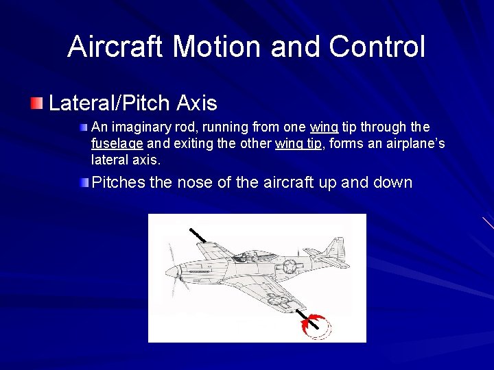 Aircraft Motion and Control Lateral/Pitch Axis An imaginary rod, running from one wing tip