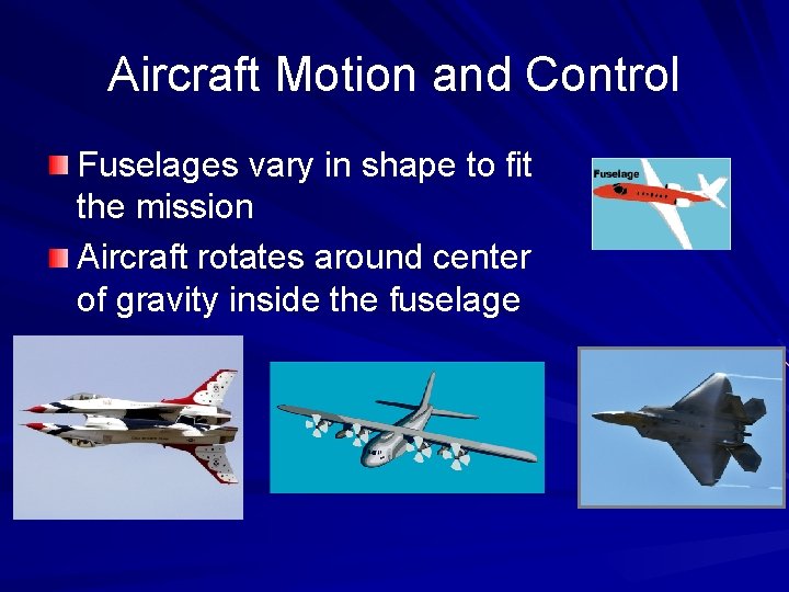 Aircraft Motion and Control Fuselages vary in shape to fit the mission Aircraft rotates