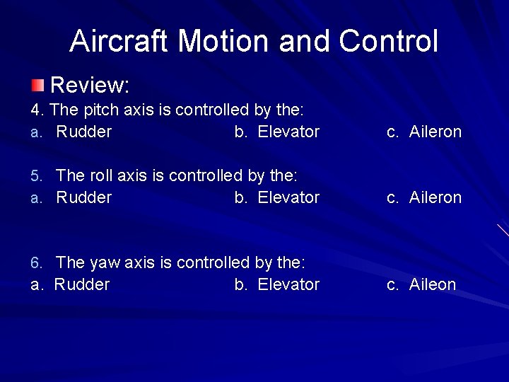 Aircraft Motion and Control Review: 4. The pitch axis is controlled by the: a.