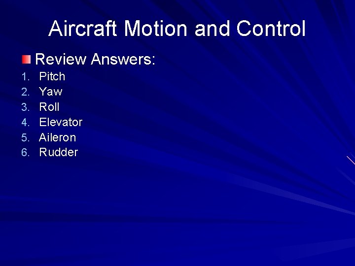 Aircraft Motion and Control Review Answers: 1. 2. 3. 4. 5. 6. Pitch Yaw