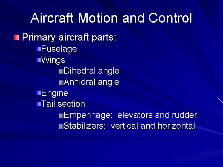 Aircraft Motion and Control Primary aircraft parts: Fuselage Wings Dihedral angle Anhidral angle Engine