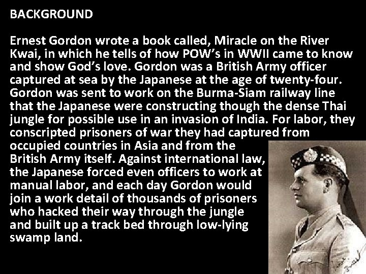 BACKGROUND Ernest Gordon wrote a book called, Miracle on the River Kwai, in which