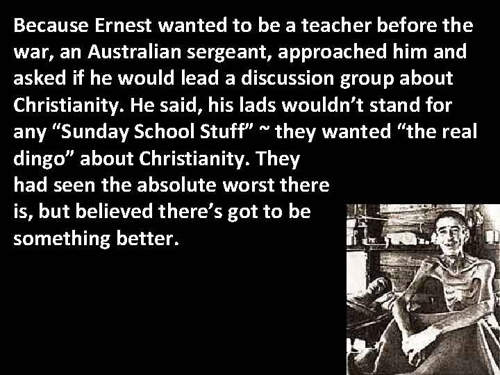 Because Ernest wanted to be a teacher before the war, an Australian sergeant, approached