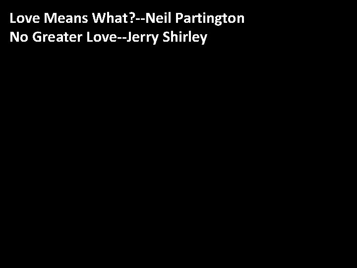 Love Means What? --Neil Partington No Greater Love--Jerry Shirley 