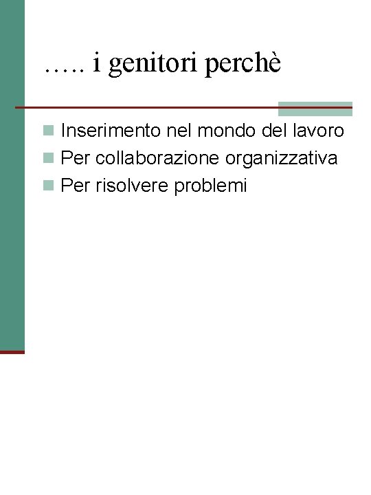 …. . i genitori perchè n Inserimento nel mondo del lavoro n Per collaborazione