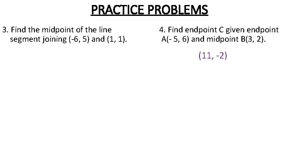 PRACTICE PROBLEMS 3. Find the midpoint of the line segment joining (-6, 5) and PRACTICE PROBLEMS 3. Find the midpoint of the line segment joining (-6, 5) and