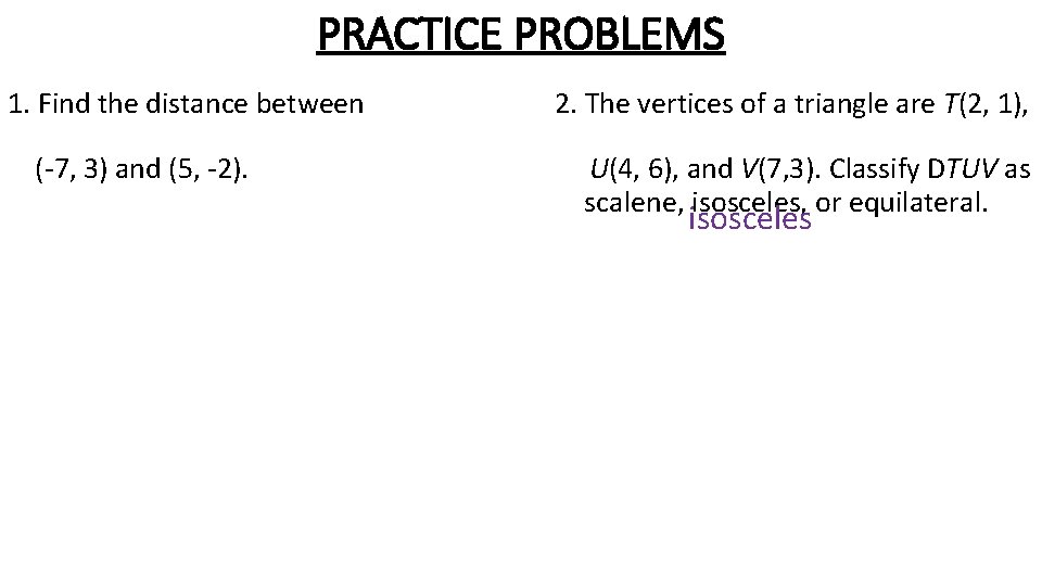 PRACTICE PROBLEMS 1. Find the distance between (-7, 3) and (5, -2). 2. The PRACTICE PROBLEMS 1. Find the distance between (-7, 3) and (5, -2). 2. The