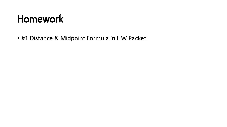 Homework • #1 Distance & Midpoint Formula in HW Packet Homework • #1 Distance & Midpoint Formula in HW Packet