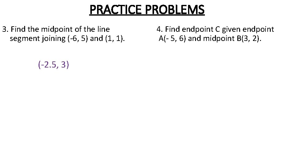 PRACTICE PROBLEMS 3. Find the midpoint of the line segment joining (-6, 5) and PRACTICE PROBLEMS 3. Find the midpoint of the line segment joining (-6, 5) and