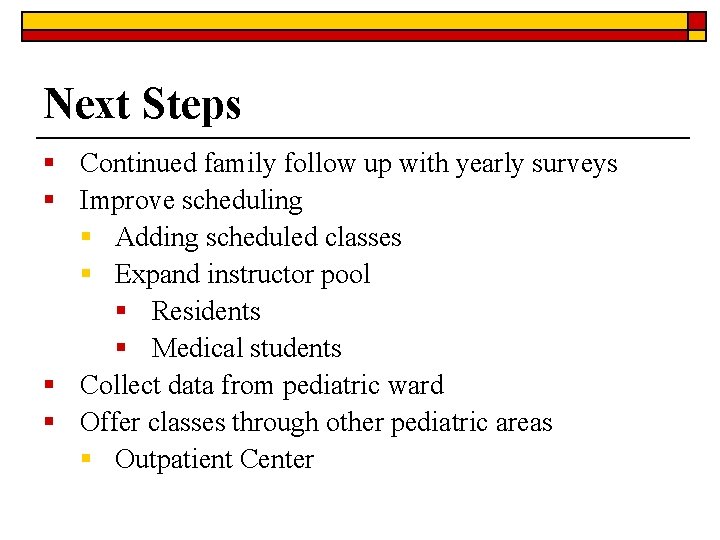Next Steps § Continued family follow up with yearly surveys § Improve scheduling § Next Steps § Continued family follow up with yearly surveys § Improve scheduling §