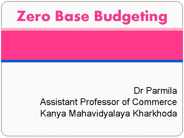 Zero Base Budgeting Dr Parmila Assistant Professor of Commerce Kanya Mahavidyalaya Kharkhoda 