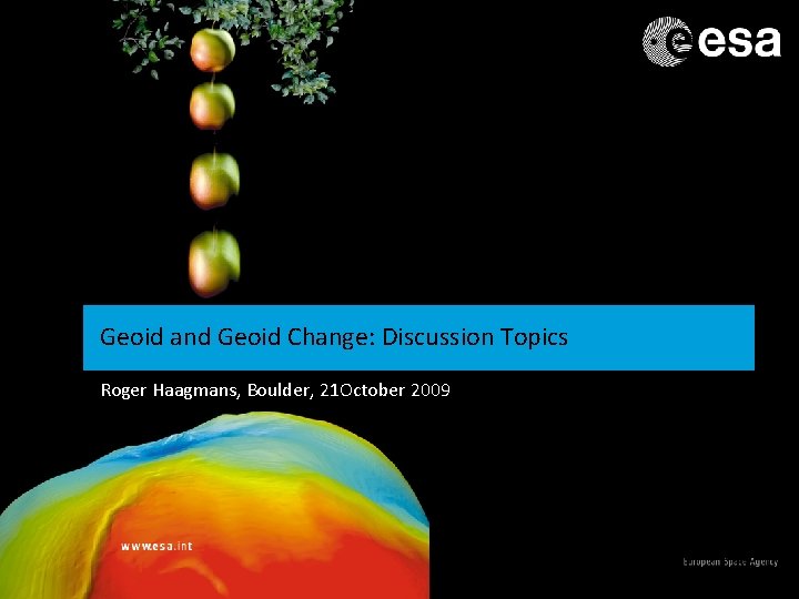 Geoid and Geoid Change: Discussion Topics Roger Haagmans, Boulder, 21 October 2009 1 Geoid and Geoid Change: Discussion Topics Roger Haagmans, Boulder, 21 October 2009 1