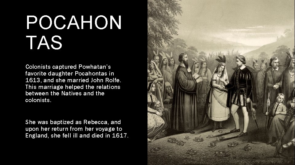 POCAHON TAS Colonists captured Powhatan’s favorite daughter Pocahontas in 1613, and she married John