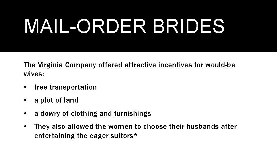 MAIL-ORDER BRIDES The Virginia Company offered attractive incentives for would-be wives: • free transportation