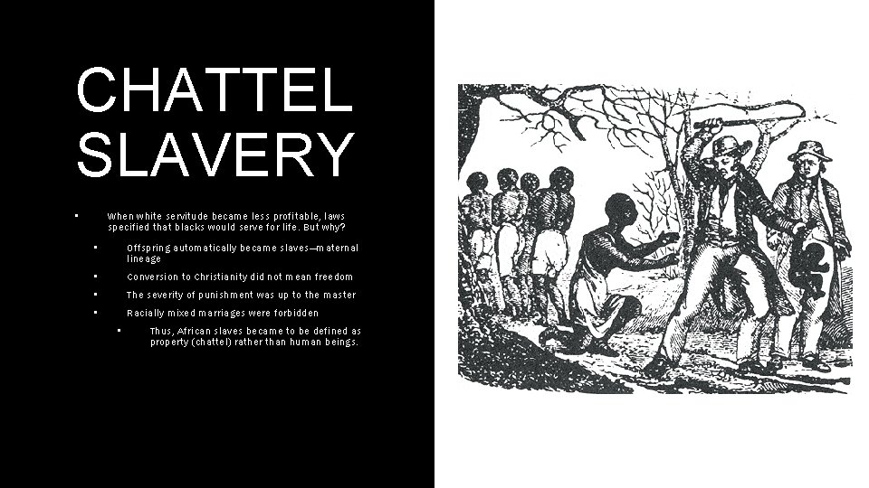CHATTEL SLAVERY • When white servitude became less profitable, laws specified that blacks would