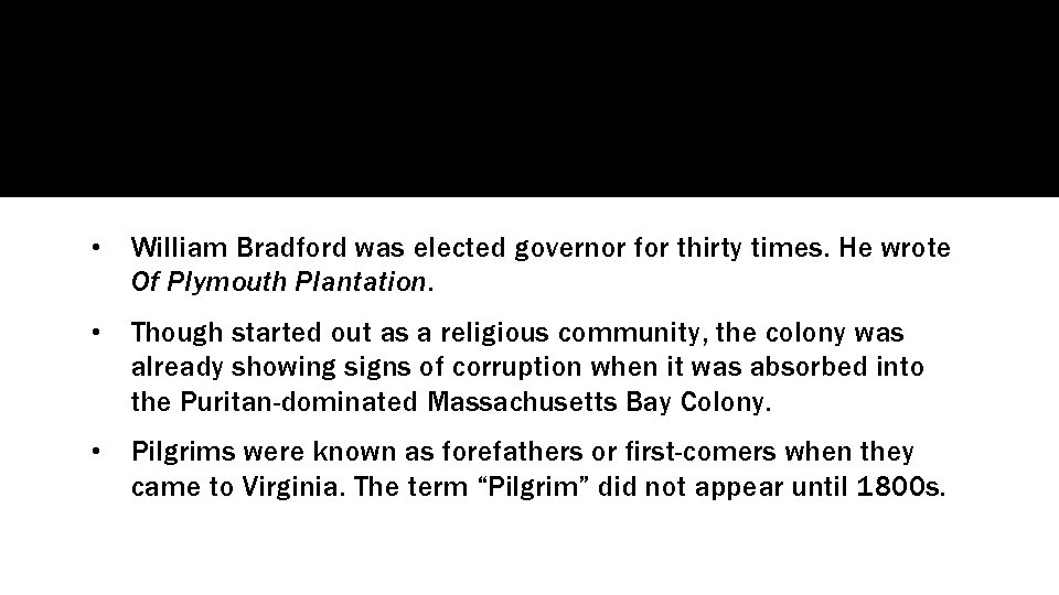  • William Bradford was elected governor for thirty times. He wrote Of Plymouth