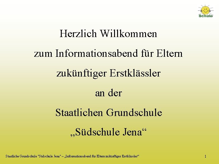 Herzlich Willkommen zum Informationsabend für Eltern zukünftiger Erstklässler an der Staatlichen Grundschule „Südschule Jena“