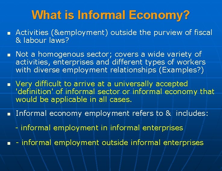 What is Informal Economy? n n Activities (&employment) outside the purview of fiscal &