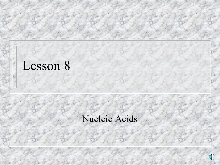 Lesson 8 Nucleic Acids 
