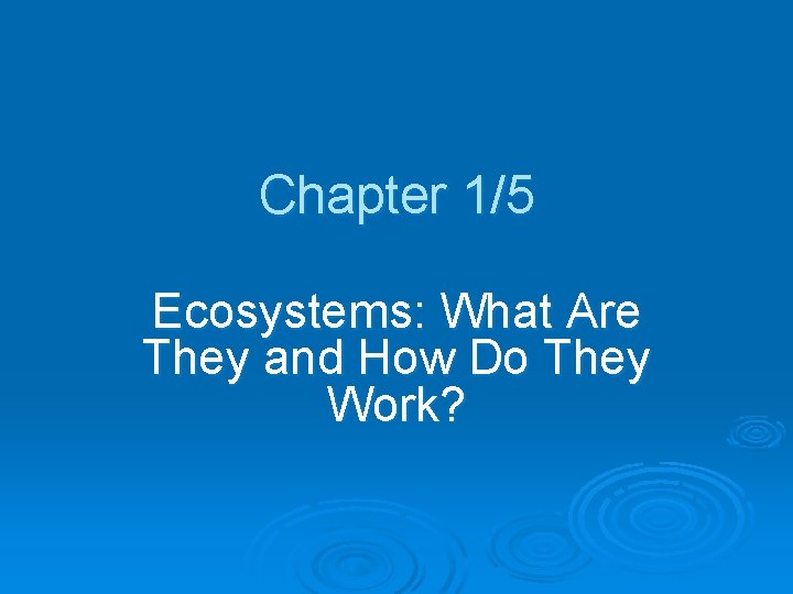 Chapter 1/5 Ecosystems: What Are They and How Do They Work? 