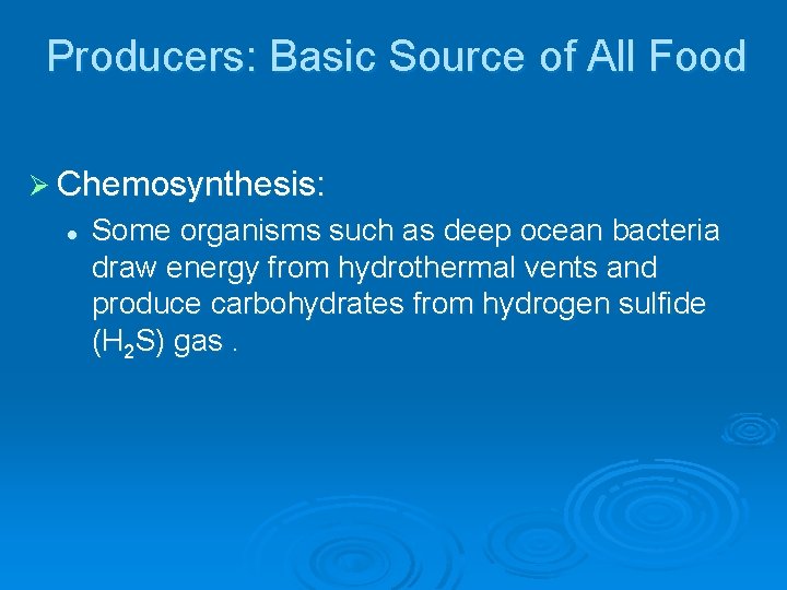 Producers: Basic Source of All Food Ø Chemosynthesis: l Some organisms such as deep