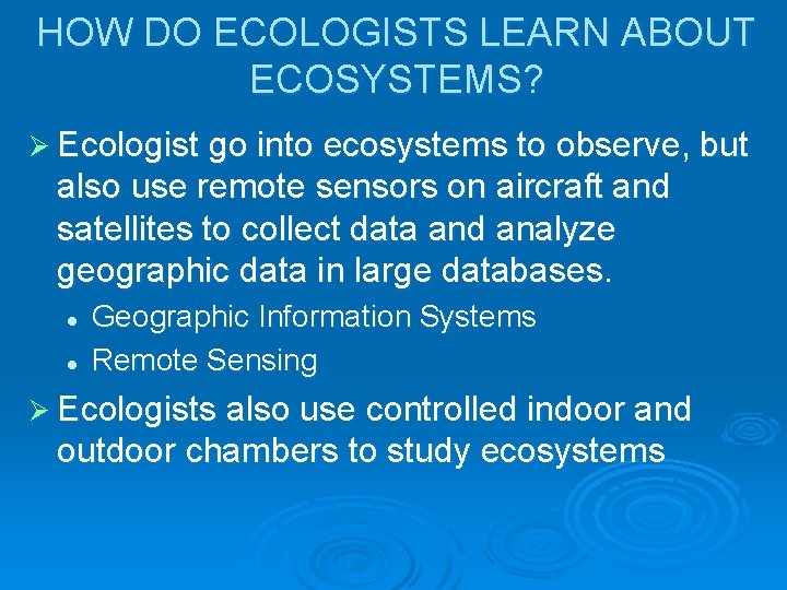 HOW DO ECOLOGISTS LEARN ABOUT ECOSYSTEMS? Ø Ecologist go into ecosystems to observe, but