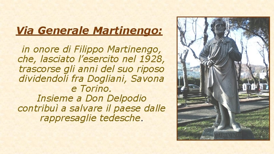 Via Generale Martinengo: in onore di Filippo Martinengo, che, lasciato l’esercito nel 1928, trascorse