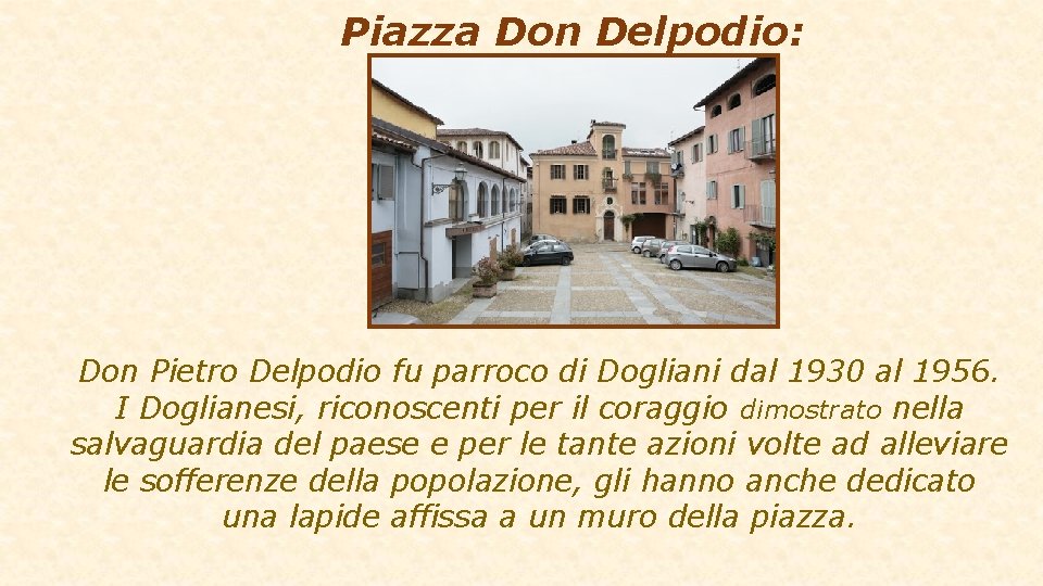 Piazza Don Delpodio: Don Pietro Delpodio fu parroco di Dogliani dal 1930 al 1956.