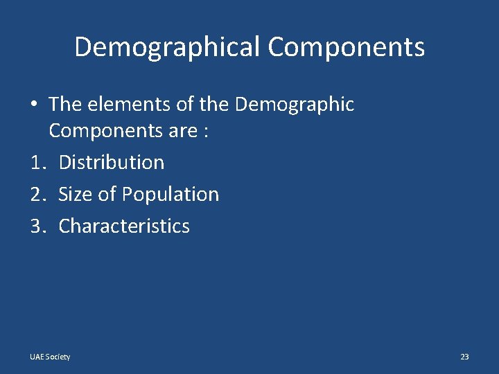 Demographical Components • The elements of the Demographic Components are : 1. Distribution 2.