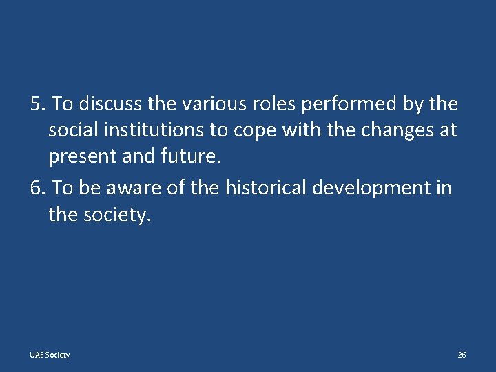 5. To discuss the various roles performed by the social institutions to cope with