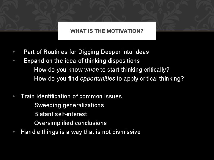 WHAT IS THE MOTIVATION? • • Part of Routines for Digging Deeper into Ideas