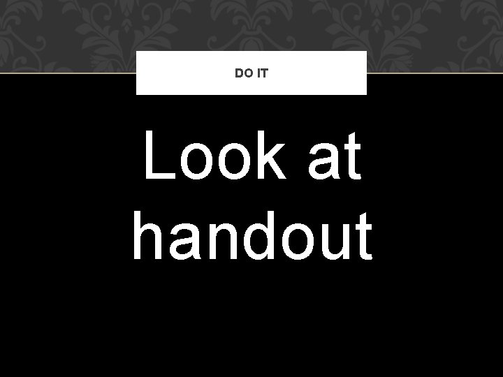 DO IT Look at handout 