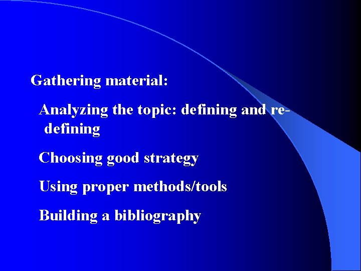 Gathering material: Analyzing the topic: defining and redefining Choosing good strategy Using proper methods/tools