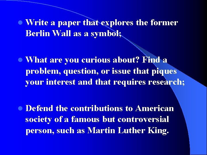 l Write a paper that explores the former Berlin Wall as a symbol; l