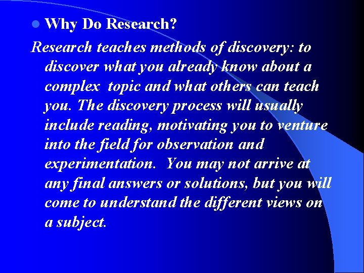 l Why Do Research? Research teaches methods of discovery: to discover what you already