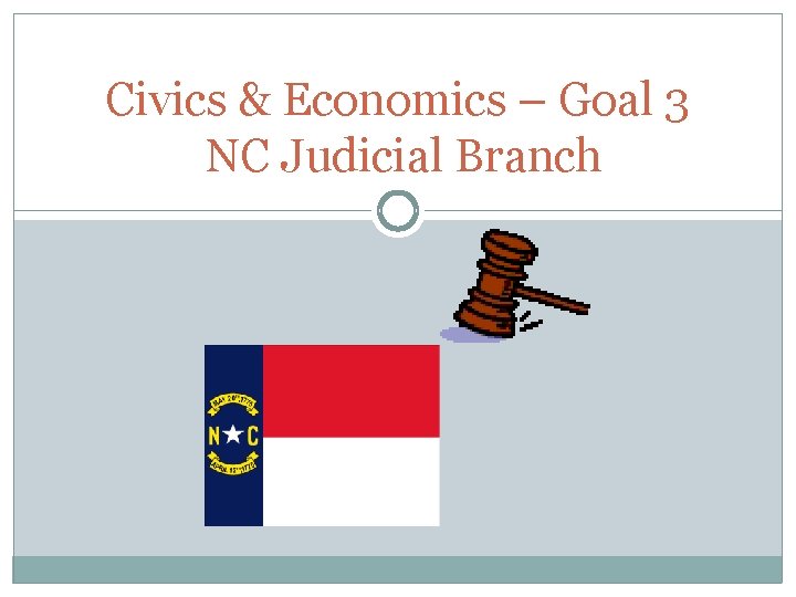 Civics & Economics – Goal 3 NC Judicial Branch 
